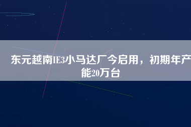 東元越南IE3小馬達(dá)廠今啟用，初期年產(chǎn)能20萬臺(tái)