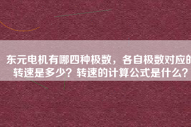 東元電機(jī)有哪四種極數(shù)，各自極數(shù)對應(yīng)的轉(zhuǎn)速是多少？轉(zhuǎn)速的計算公式是什么？