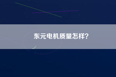 東元電機(jī)質(zhì)量怎樣？