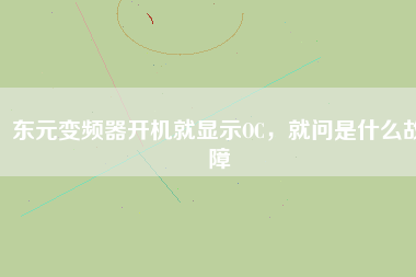東元變頻器開機就顯示OC，就問是什么故障
