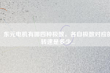 東元電機有哪四種極數(shù)，各自極數(shù)對應(yīng)的轉(zhuǎn)速是多少...